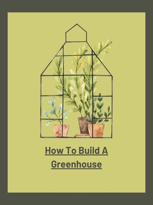 cover image of How to Build a Greenhouse